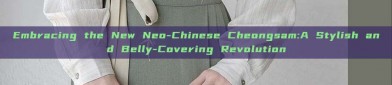 Embracing the New Neo-Chinese Cheongsam:A Stylish and Belly-Covering Revolution