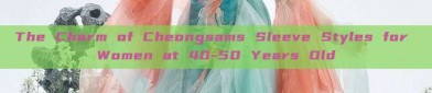 The Charm of Cheongsams Sleeve Styles for Women at 40-50 Years Old