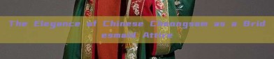 The Elegance of Chinese Cheongsam as a Bridesmaid Attire