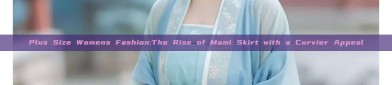 Plus Size Womens Fashion:The Rise of Mami Skirt with a Curvier Appeal