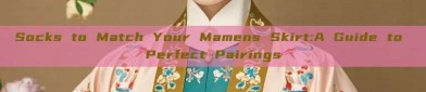 Socks to Match Your Mamens Skirt:A Guide to Perfect Pairings