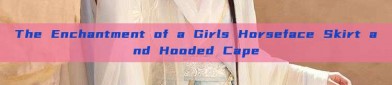 The Enchantment of a Girls Horseface Skirt and Hooded Cape
