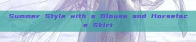 Summer Style with a Blouse and Horseface Skirt