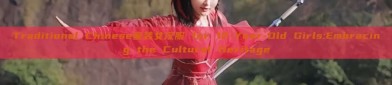 Traditional Chinese童装女汉服 for 12-Year-Old Girls:Embracing the Cultural Heritage