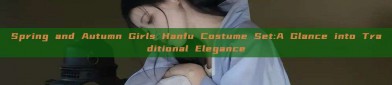 Spring and Autumn Girls Hanfu Costume Set:A Glance into Traditional Elegance