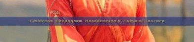 Childrens Cheongsam Headdresses:A Cultural Journey