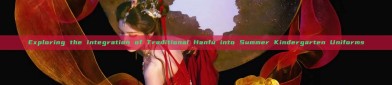 Exploring the Integration of Traditional Hanfu into Summer Kindergarten Uniforms