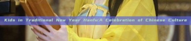 Kids in Traditional New Year Hanfu:A Celebration of Chinese Culture