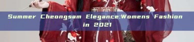 Summer Cheongsam Elegance:Womens Fashion in 2021