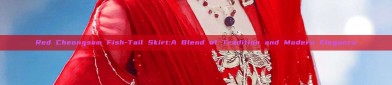 Red Cheongsam Fish-Tail Skirt:A Blend of Tradition and Modern Elegance