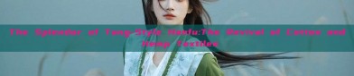 The Splendor of Tang-Style Hanfu:The Revival of Cotton and Hemp Textiles