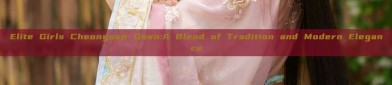 Elite Girls Cheongsam Gown:A Blend of Tradition and Modern Elegance