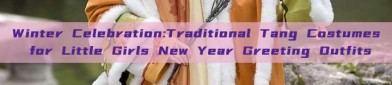 Winter Celebration:Traditional Tang Costumes for Little Girls New Year Greeting Outfits