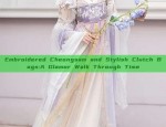 Embroidered Cheongsam and Stylish Clutch Bags:A Glamor Walk Through Time