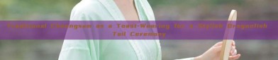 Traditional Cheongsam as a Toast-Wearing for a Stylish Dragonfish Tail Ceremony