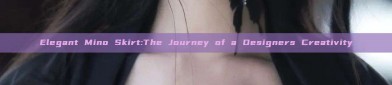 Elegant Mino Skirt:The Journey of a Designers Creativity
