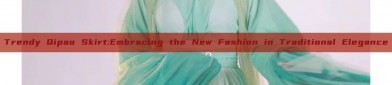 Trendy Qipao Skirt:Embracing the New Fashion in Traditional Elegance
