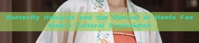 Butterfly Hairpins and the Revival of Hanfu Fashion:A Cultural Exploration