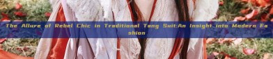The Allure of Rebel Chic in Traditional Tang Suit:An Insight into Modern Fashion