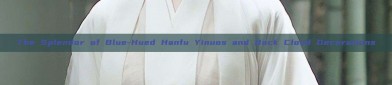 The Splendor of Blue-Hued Hanfu Yinuos and Back Cloud Decorations