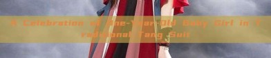 A Celebration of One-Year-Old Baby Girl in Traditional Tang Suit
