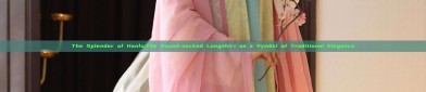 The Splendor of Hanfu:The Round-necked Longshirt as a Symbol of Traditional Elegance