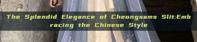 The Splendid Elegance of Cheongsams Slit:Embracing the Chinese Style