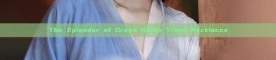 The Splendor of Green Hanfu Yinuo Necklaces