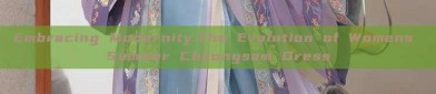Embracing Modernity:The Evolution of Womens Summer Cheongsam Dress
