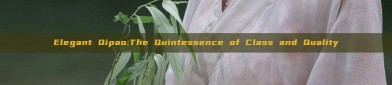 Elegant Qipao:The Quintessence of Class and Quality