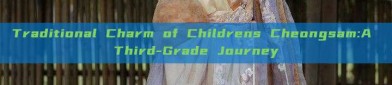 Traditional Charm of Childrens Cheongsam:A Third-Grade Journey