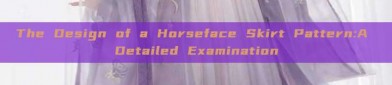 The Design of a Horseface Skirt Pattern:A Detailed Examination