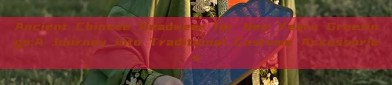 Ancient Chinese Headwear for New Years Greetings:A Journey into Traditional Costume Accessories