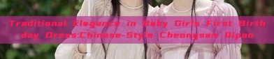 Traditional Elegance in Baby Girls First Birthday Dress:Chinese-Style Cheongsam Qipao