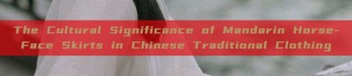 The Cultural Significance of Mandarin Horse-Face Skirts in Chinese Traditional Clothing