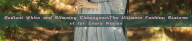 Radiant White and Slimming Cheongsam:The Ultimate Fashion Statement for Every Woman
