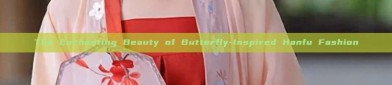 The Enchanting Beauty of Butterfly-Inspired Hanfu Fashion