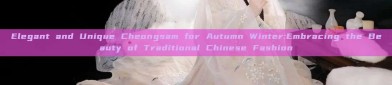 Elegant and Unique Cheongsam for Autumn Winter:Embracing the Beauty of Traditional Chinese Fashion