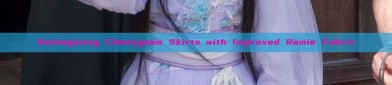 Reimagining Cheongsam Skirts with Improved Ramie Fabric