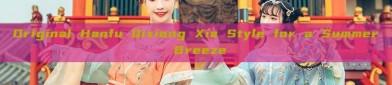 Original Hanfu Qixiong Xia Style for a Summer Breeze