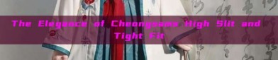 The Elegance of Cheongsams High Slit and Tight Fit
