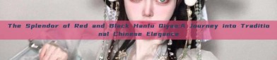 The Splendor of Red and Black Hanfu Qiyao:A Journey into Traditional Chinese Elegance