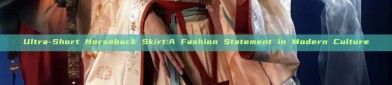 Ultra-Short Horseback Skirt:A Fashion Statement in Modern Culture