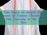 The Story of Hanfu Elegance in Tianwu Chronicles:The Journey of Su Youlian