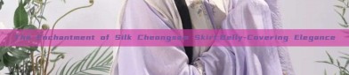 The Enchantment of Silk Cheongsam Skirt:Belly-Covering Elegance