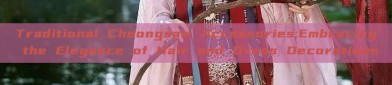 Traditional Cheongsam Accessories:Embracing the Elegance of Hair and Dress Decorations