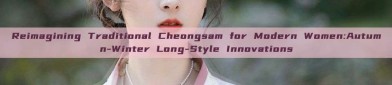 Reimagining Traditional Cheongsam for Modern Women:Autumn-Winter Long-Style Innovations