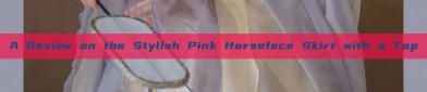 A Review on the Stylish Pink Horseface Skirt with a Top