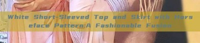 White Short-Sleeved Top and Skirt with Horseface Pattern:A Fashionable Fusion