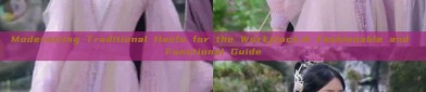 Modernizing Traditional Hanfu for the Workplace:A Fashionable and Functional Guide
